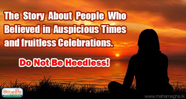 The Story About People Who Believed in Auspicious Times and fruitless Celebrations. Do Not Be Heedless!